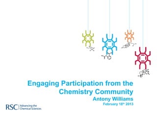 Engaging Participation from the
        Chemistry Community
                   Antony Williams
                      February 18th 2013
 