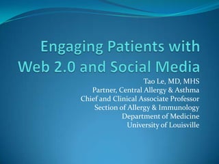 Tao Le, MD, MHS
   Partner, Central Allergy & Asthma
Chief and Clinical Associate Professor
    Section of Allergy & Immunology
             Department of Medicine
               University of Louisville
 