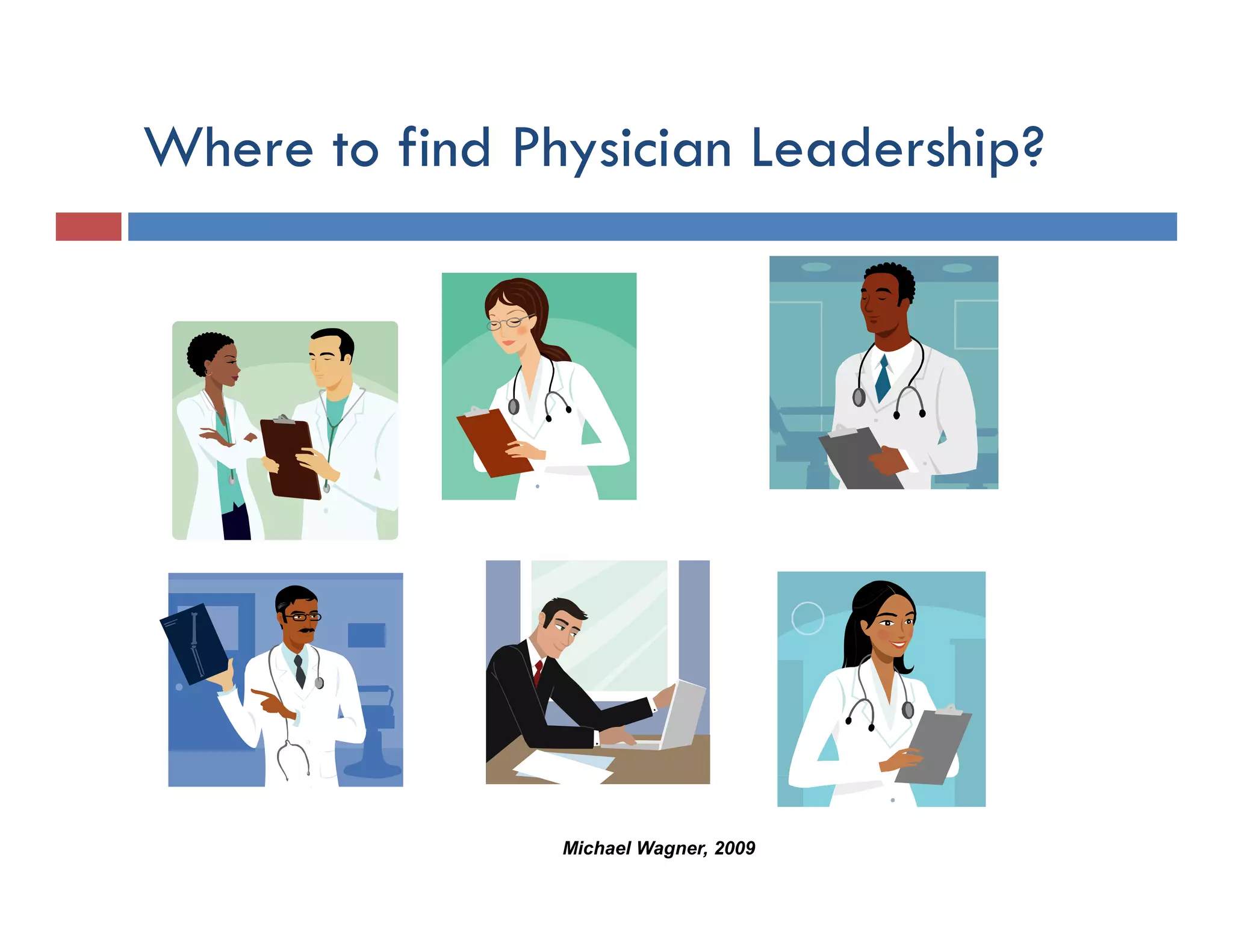Where to find Physician Leadership?
                y                p




                Michael Wagner, 2009
 