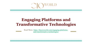 Engaging Platforms and
Transformative Technologies
Read More- https://thecioworld.com/engaging-platforms-
and-transformative-technologies/
 