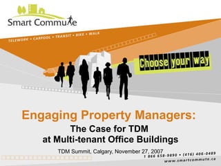Engaging Property Managers:  The Case for TDM  at Multi-tenant Office Buildings TDM Summit, Calgary, November 27, 2007 