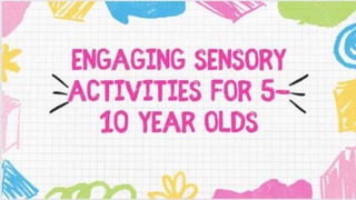 Engaging Sensory Activities for
5-10 Year Olds
 
