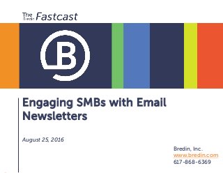 Engaging SMBs with Email
Newsletters
August 25, 2016
Bredin, Inc.
www.bredin.com
617-868-6369
 