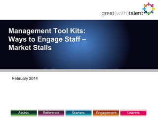 Management Tool {Product Name}
Kits:
Ways to Engage Staff –
Market Stalls

February 2014

 