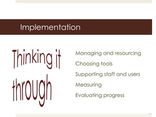 Implementation Managing and resourcing Choosing tools Supporting staff and users Measuring Evaluating progress 