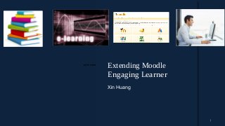 QuickTim e™ and a
        decom pres s or
              Extending Moodle
are needed to s ee this picture.



              Engaging Learner
              Xin Huang




                                   1
 