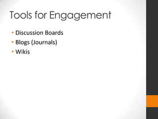 Tools for Engagement
• Discussion Boards
• Blogs (Journals)
• Wikis
 