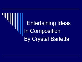 Entertaining Ideas In Composition By Crystal Barletta 