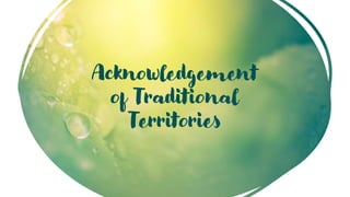 Acknowledgement
of Traditional
Territories
 