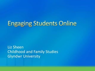 Liz Sheen
Childhood and Family Studies
Glyndwr University
 