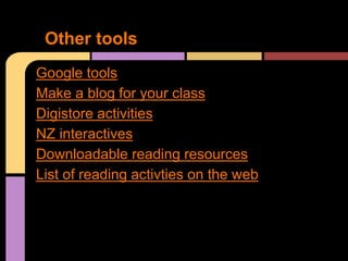 Other tools
Google tools
Make a blog for your class
Digistore activities
NZ interactives
Downloadable reading resources
List of reading activties on the web