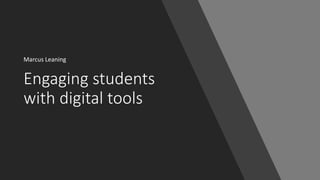 Engaging students
with digital tools
Marcus Leaning
 