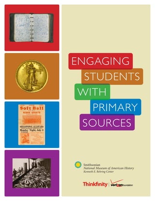 Engaging 
Students 
with 
Primary 
Sources 
Smithsonian 
National Museum of American History 
Kenneth E. Behring Center 
 