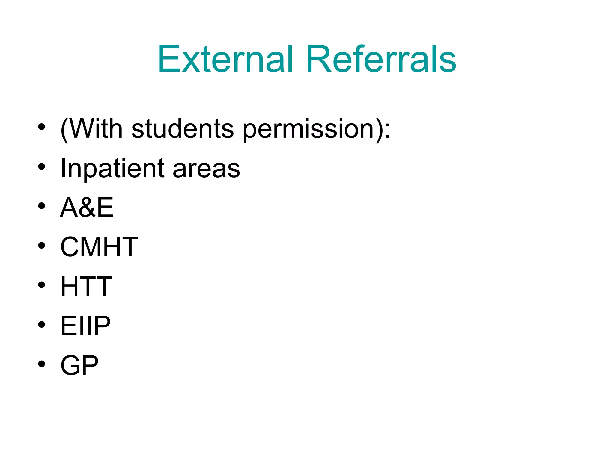 External Referrals (With students permission): Inpatient areas A&E CMHT HTT EIIP GP
