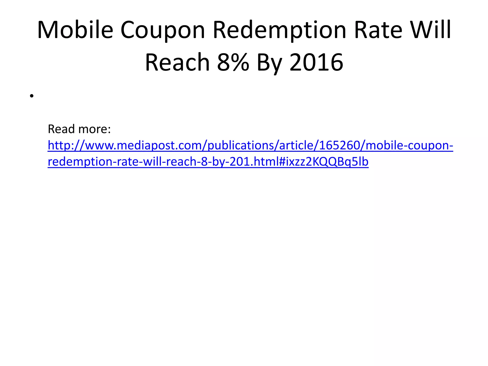 Mobile Coupon Redemption Rate Will
             Reach 8% By 2016
•

    Read more:
    http://www.mediapost.com/publications/article/165260/mobile-coupon-
    redemption-rate-will-reach-8-by-201.html#ixzz2KQQBq5lb
 