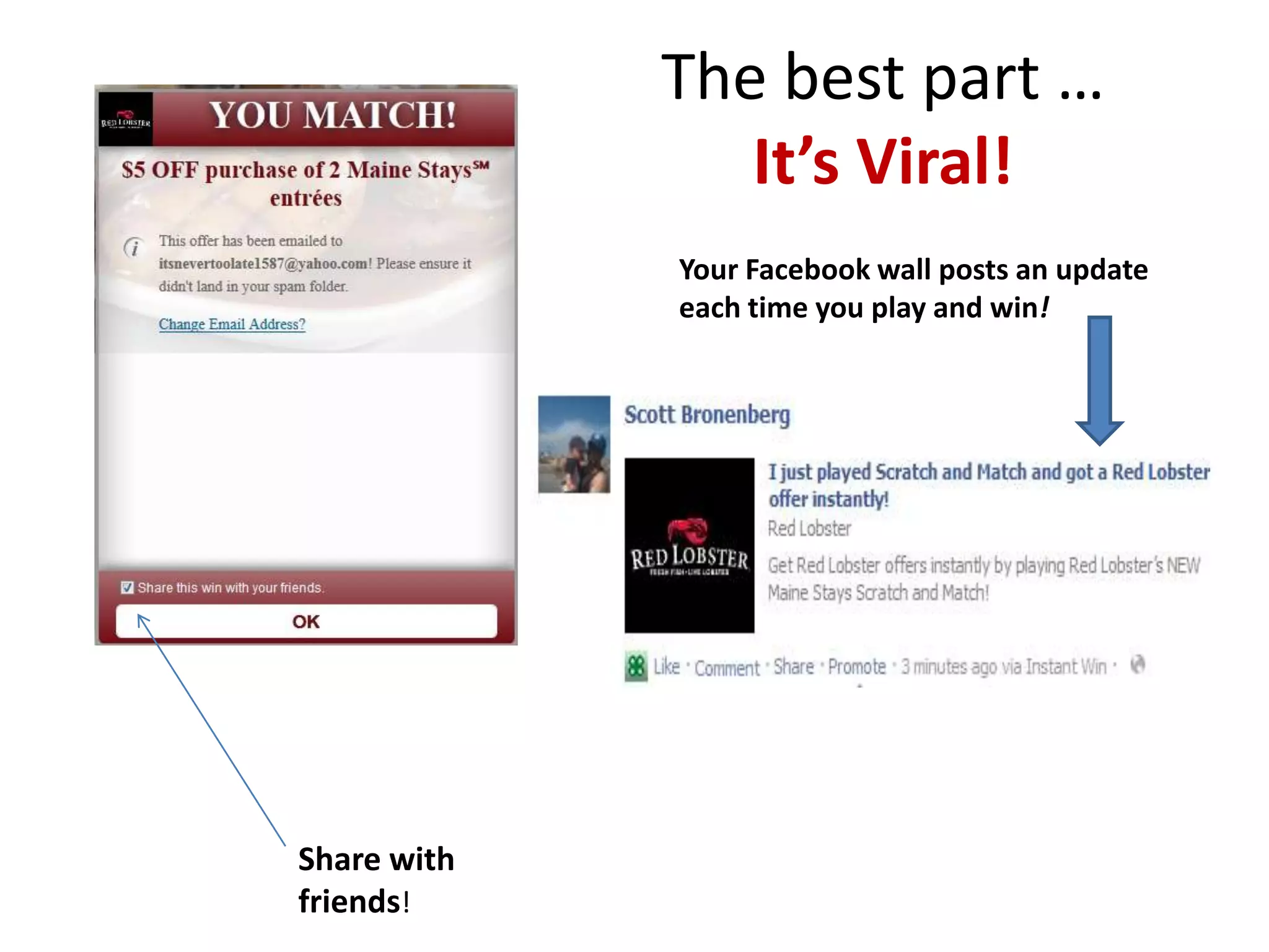 The best part …
                It’s Viral!
             Your Facebook wall posts an update
             each time you play and win!




Share with
friends!
 
