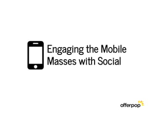 Engaging the Mobile
Masses with SocialO
 