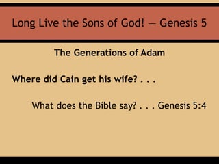 Long Live the Sons of God! — Genesis 5
The Generations of Adam
Where did Cain get his wife? . . .
What does the Bible say? . . . Genesis 5:4
 