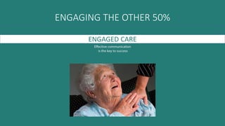 ENGAGING THE OTHER 50%
ENGAGED CARE
 