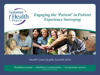 Engaging the ‘Patient’ in Patient
Experience Surveying
Health Care Quality Summit 2014
 
