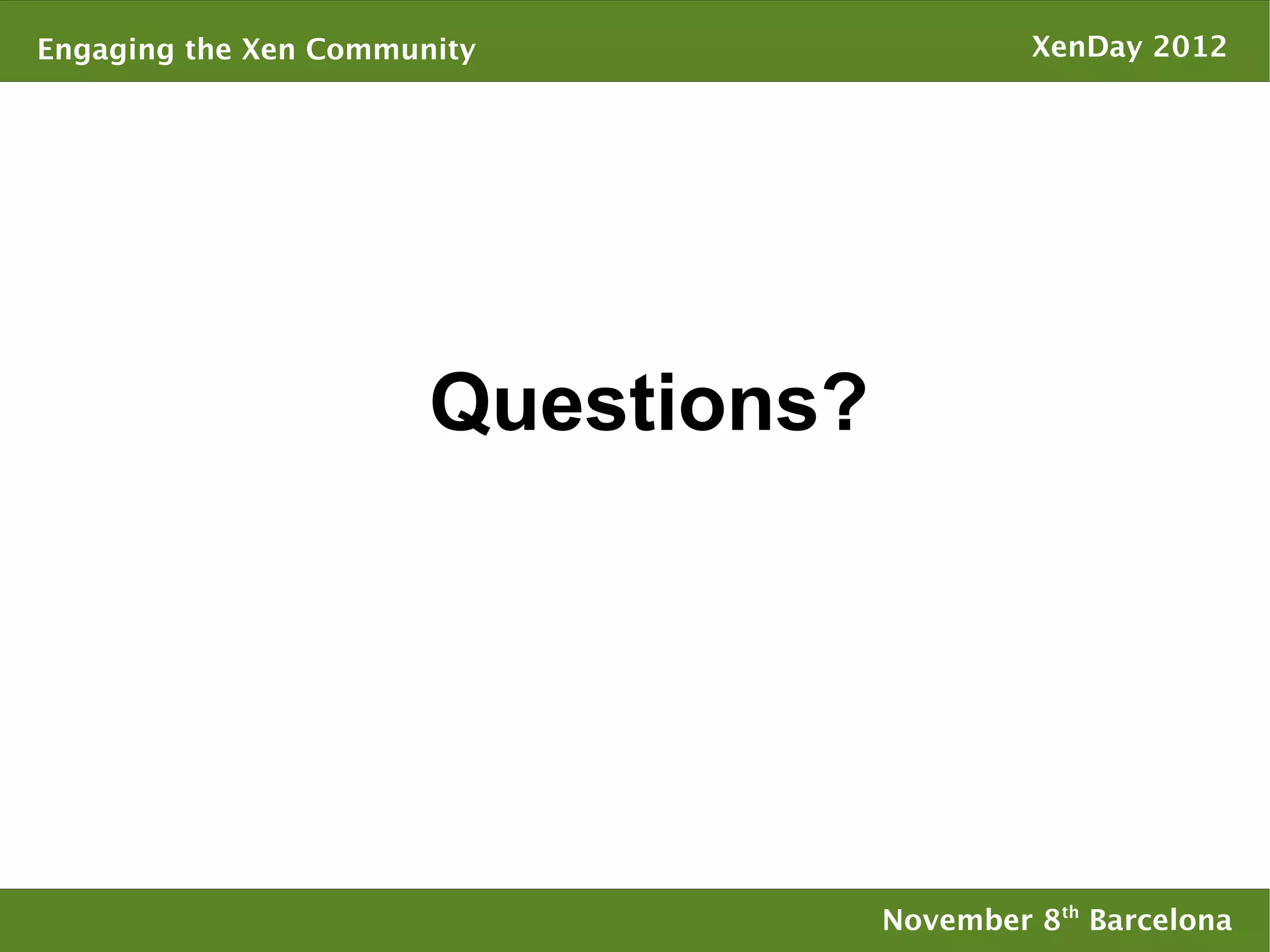 Engaging the Xen Community                   XenDay 2012




                       Questions?




                                    November 8th Barcelona
 