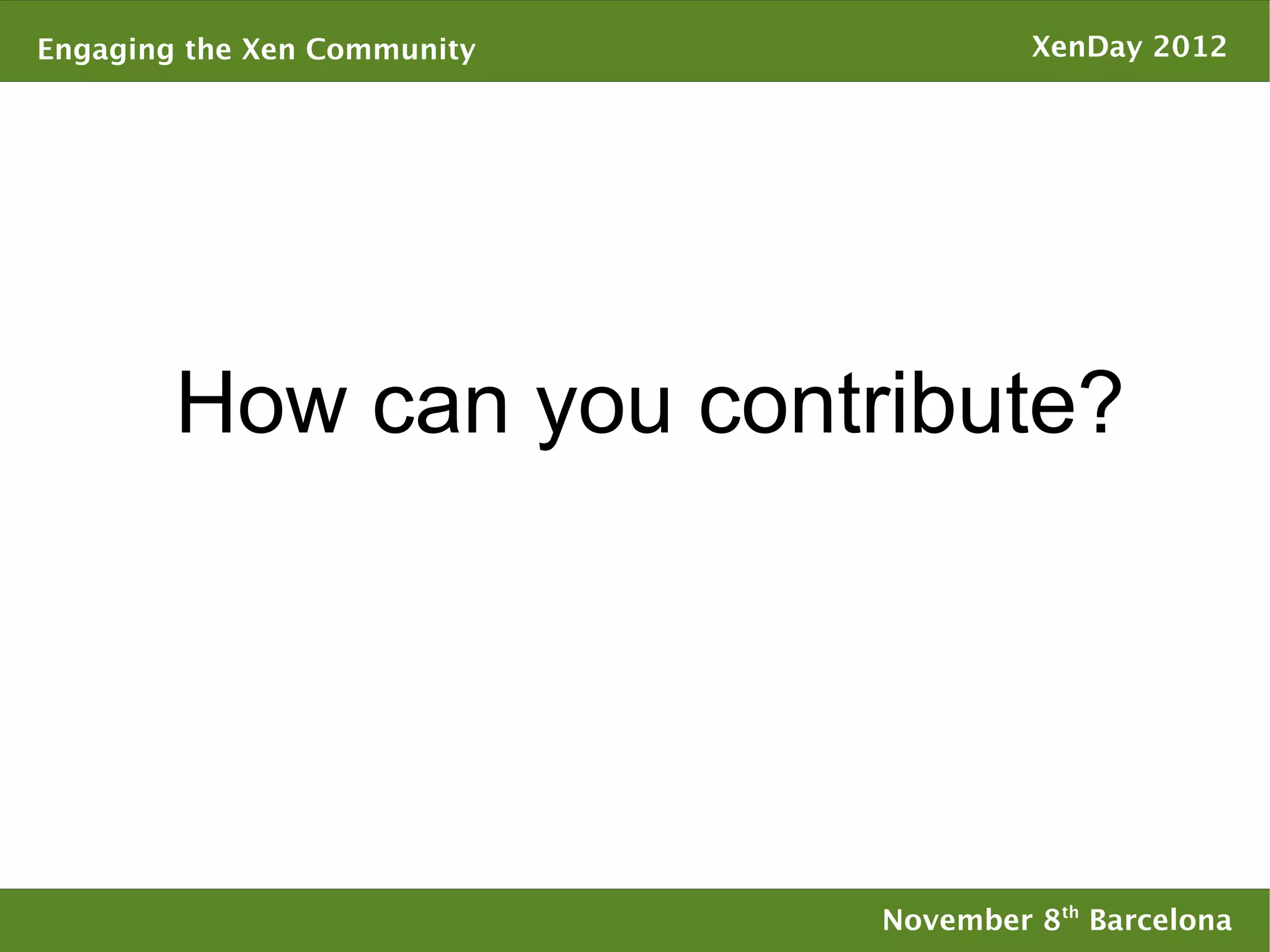 Engaging the Xen Community            XenDay 2012




        How can you contribute?




                             November 8th Barcelona
 