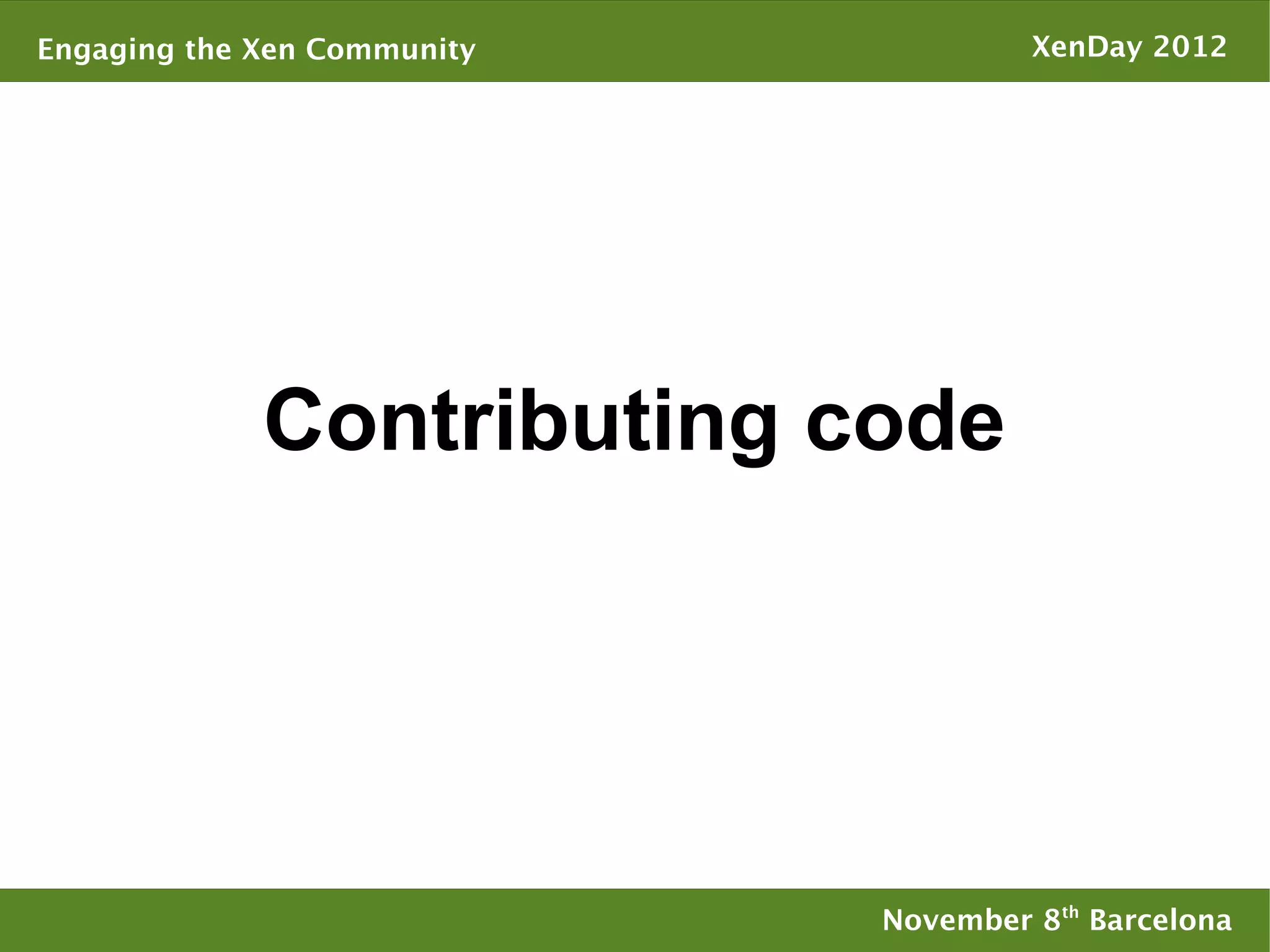 Engaging the Xen Community            XenDay 2012




             Contributing code




                             November 8th Barcelona
 