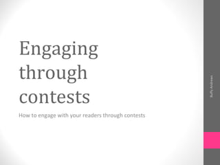 Engaging
through




                                                   Buffy Andrews
contests
How to engage with your readers through contests
 