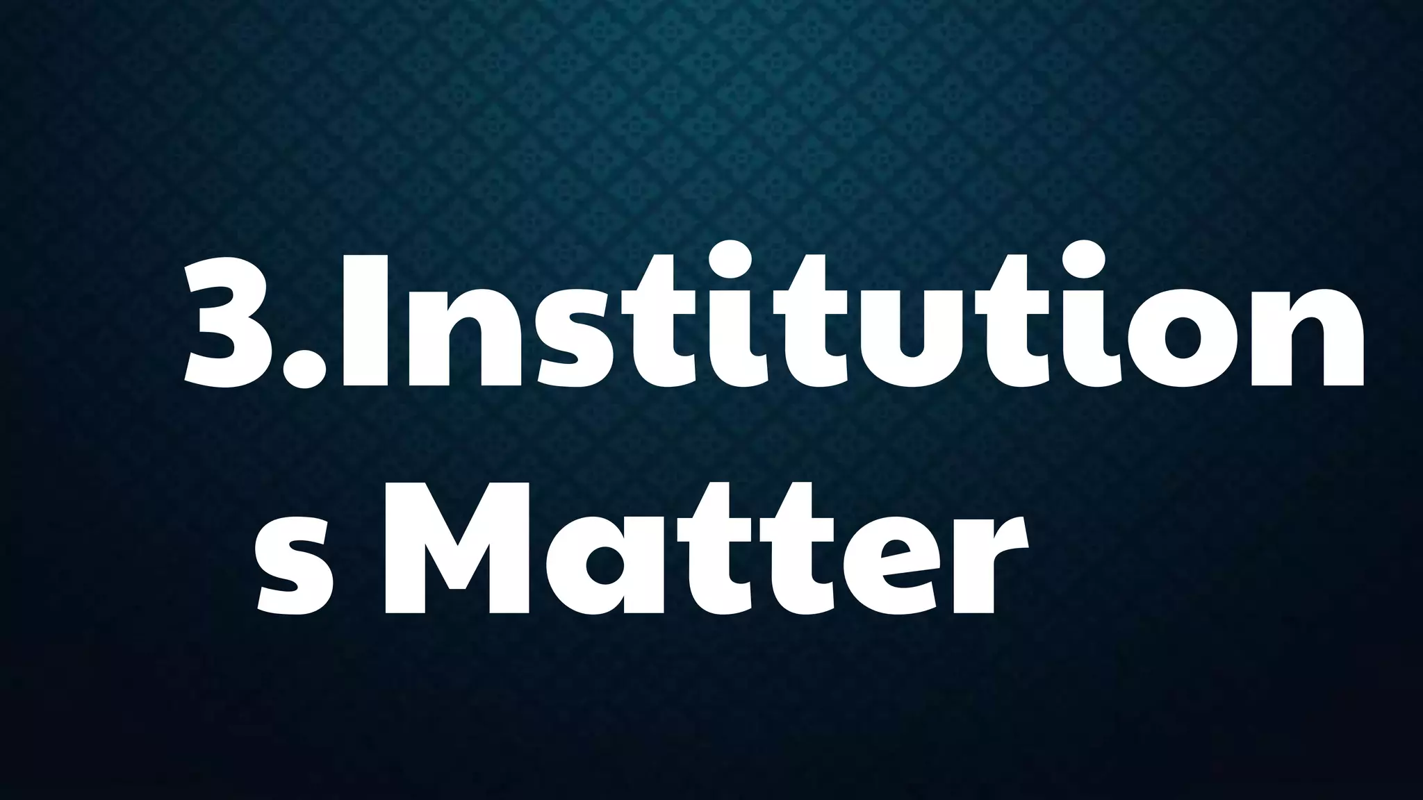 3.Institution 
s Matter 
 