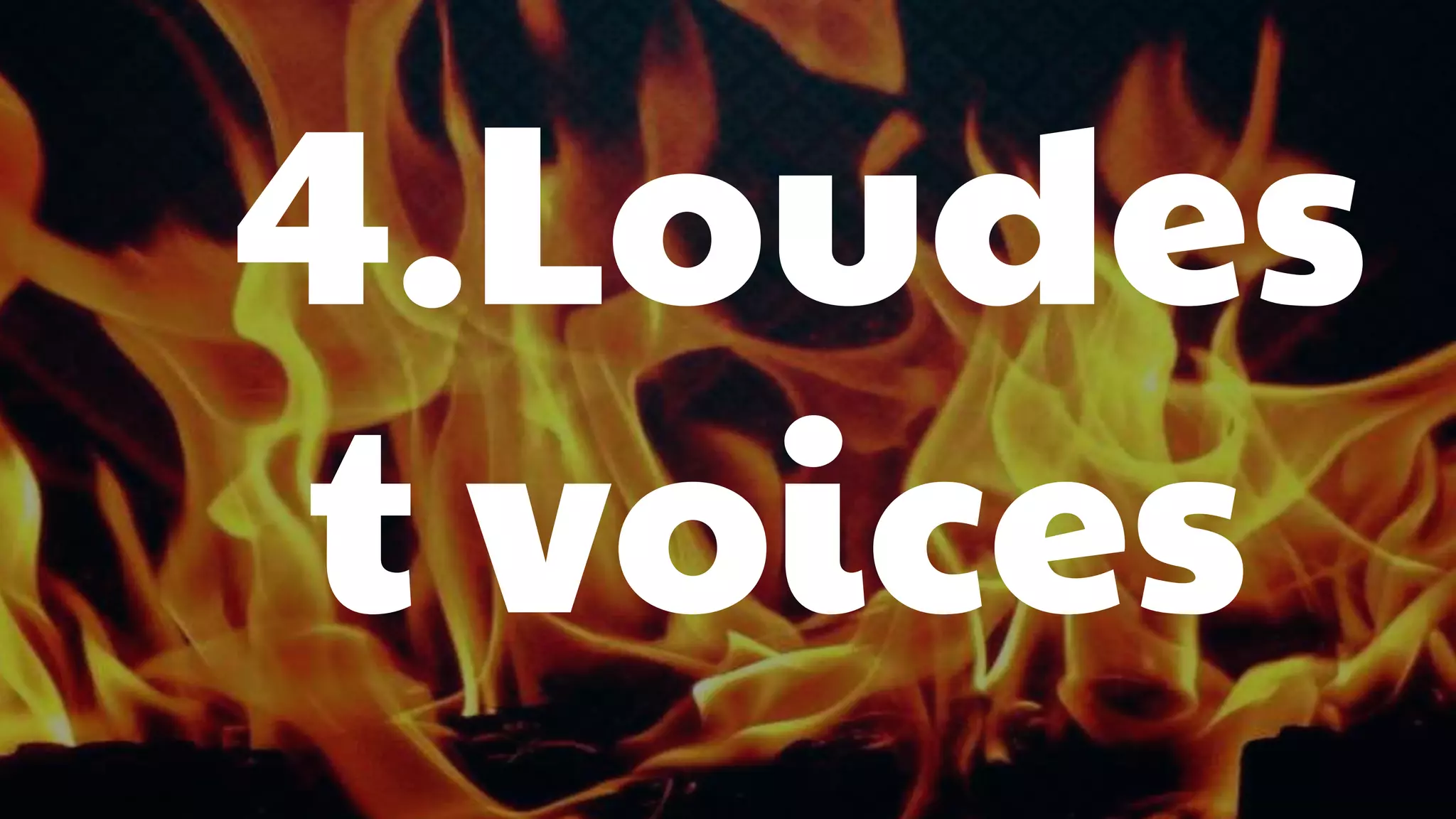 4.Loudes 
t voices 
 