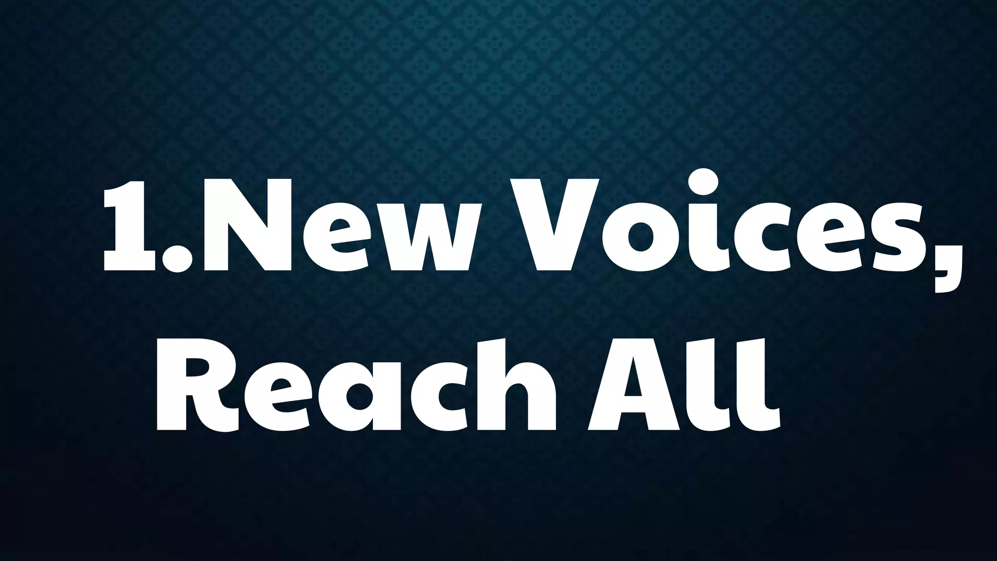 1.New Voices, 
Reach All 
 