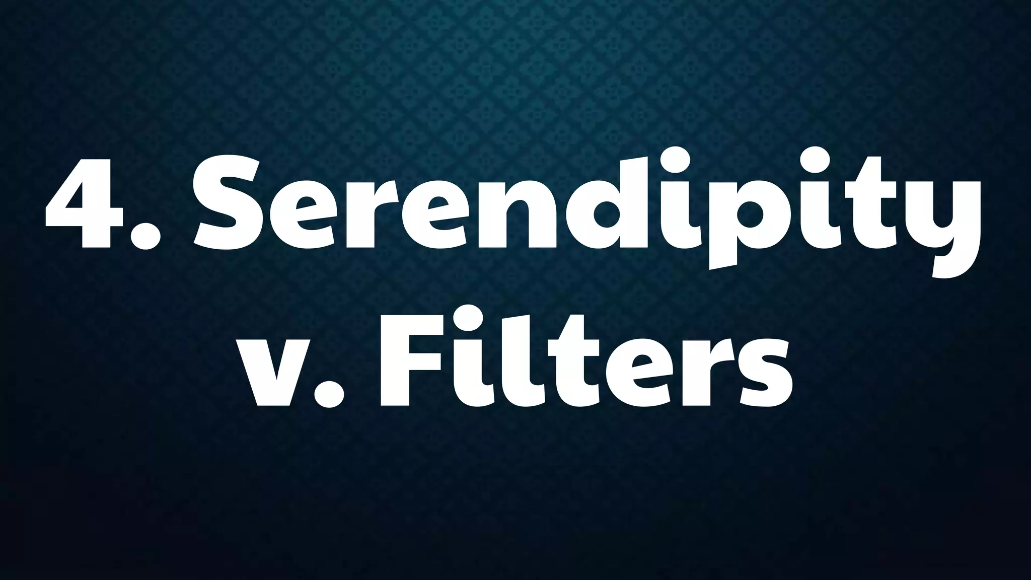 4. Serendipity 
v. Filters 
 