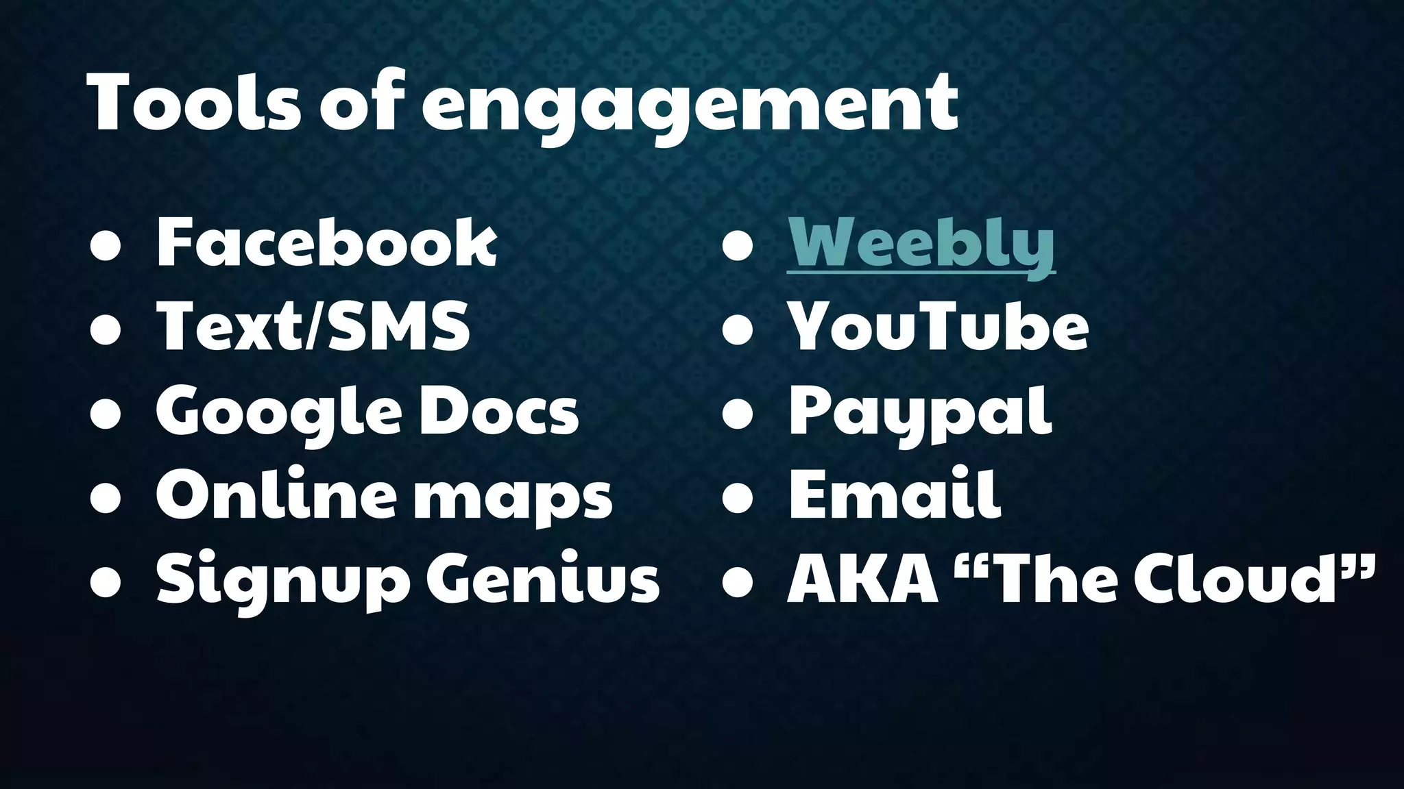 Tools of engagement 
● Facebook 
● Text/SMS 
● Google Docs 
● Online maps 
● Signup Genius 
● Weebly 
● YouTube 
● Paypal 
● Email 
● AKA “The Cloud” 
 