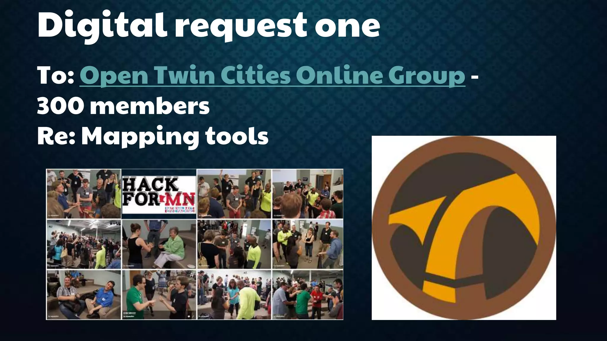Digital request one 
To: Open Twin Cities Online Group - 
300 members 
Re: Mapping tools 
 
