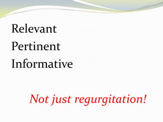 Relevant<br />Pertinent<br />Informative<br />Not just regurgitation!<br />