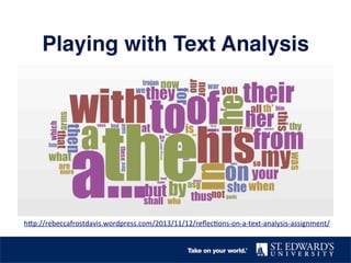 Playing with Text Analysis! 
hBp://rebeccafrostdavis.wordpress.com/2013/11/12/reflec,ons-­‐on-­‐a-­‐text-­‐analysis-­‐assignment/ 
 