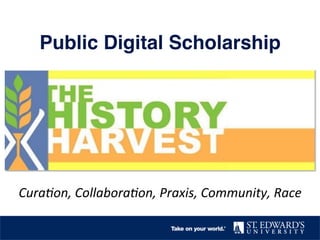 Public Digital Scholarship! 
Cura2on, 
Collabora2on, 
Praxis, 
Community, 
Race 
 