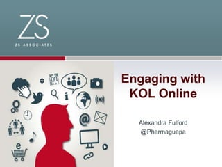 Engaging with
KOL Online
Alexandra Fulford
@Pharmaguapa

 