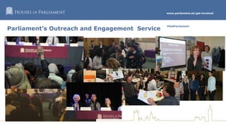 www.parliament.uk/get-involved
#GetParliament
Parliament’s Outreach and Engagement Service
 
