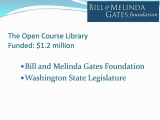The Open Course Library
Funded: $1.2 million

    Bill and Melinda Gates Foundation
    Washington State Legislature
 