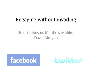 Engaging without invading Stuart Johnson, Matthew Mobbs, David Morgan 