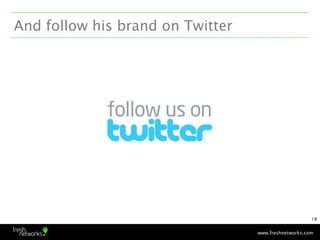 And follow his brand on Twitter




                                                      18


                           ...