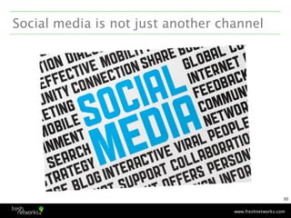 Social media is not just another channel




                                                       30


                 ...