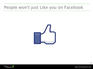 People won’t just Like you on Facebook




                                                     31


                     ...
