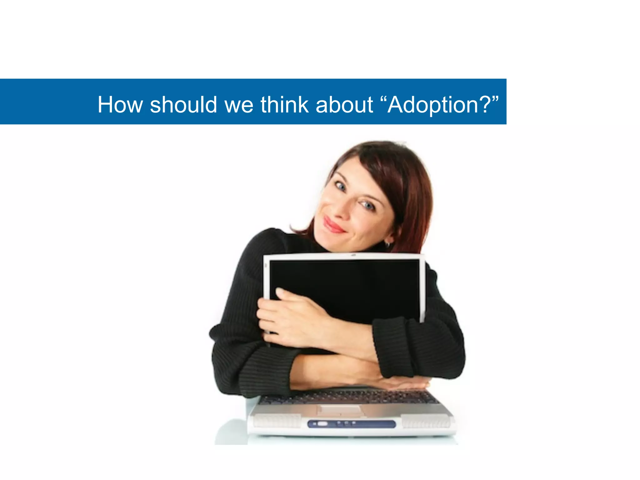 How should we think about “Adoption?” 
 