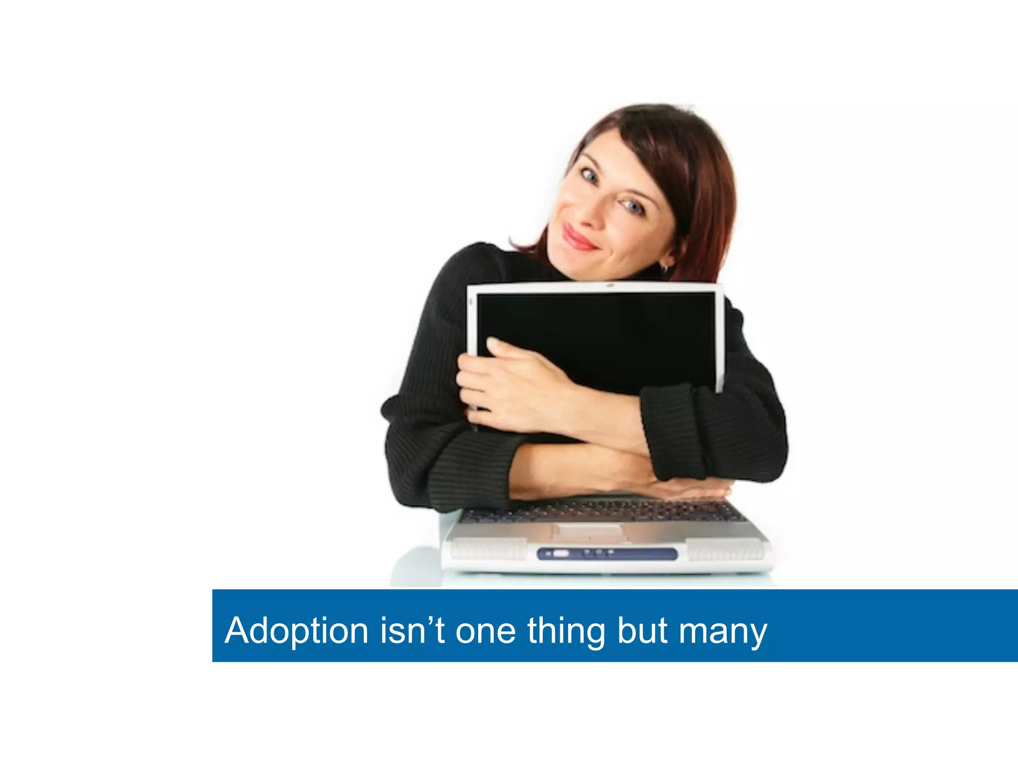 Adoption isn’t one thing but many 
 