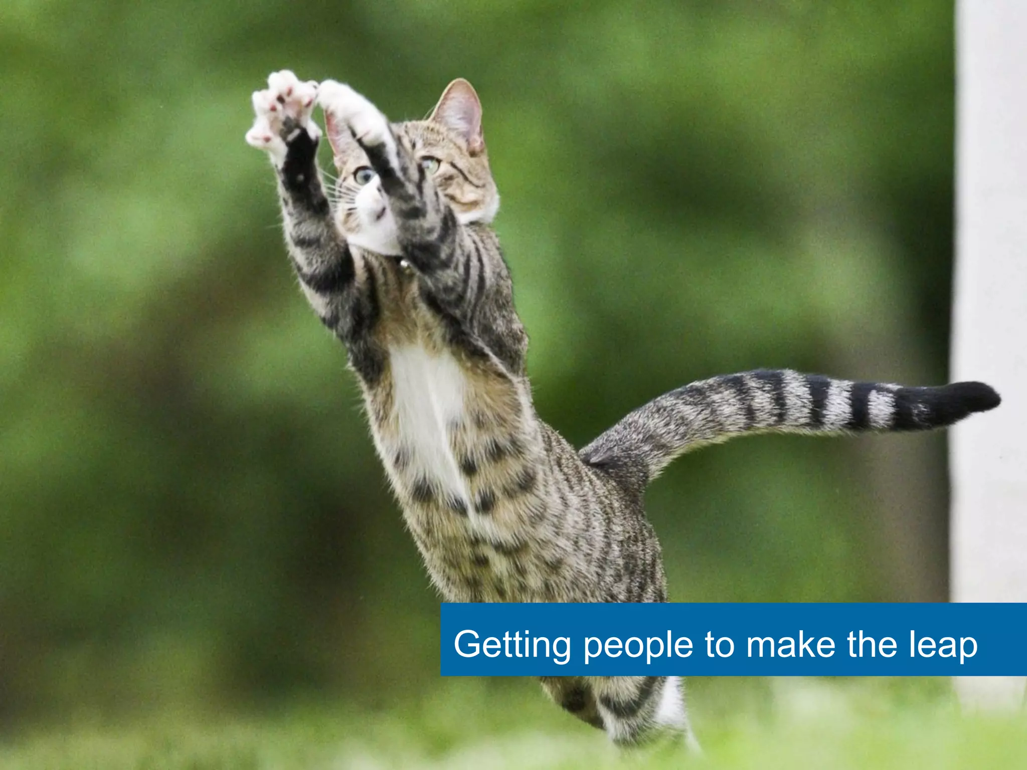 Getting people to make the leap 
 