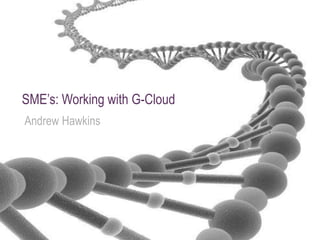 SME’s: Working with G-Cloud
Andrew Hawkins




                              www.eduserv.org.uk
 