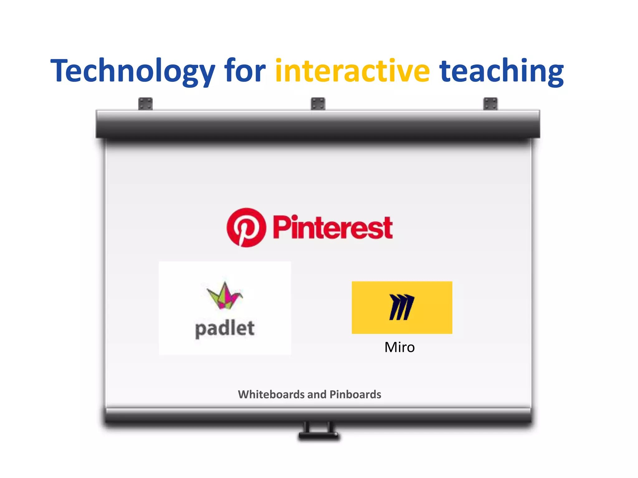 Technology for interactive teaching
Whiteboards and Pinboards
Miro
 