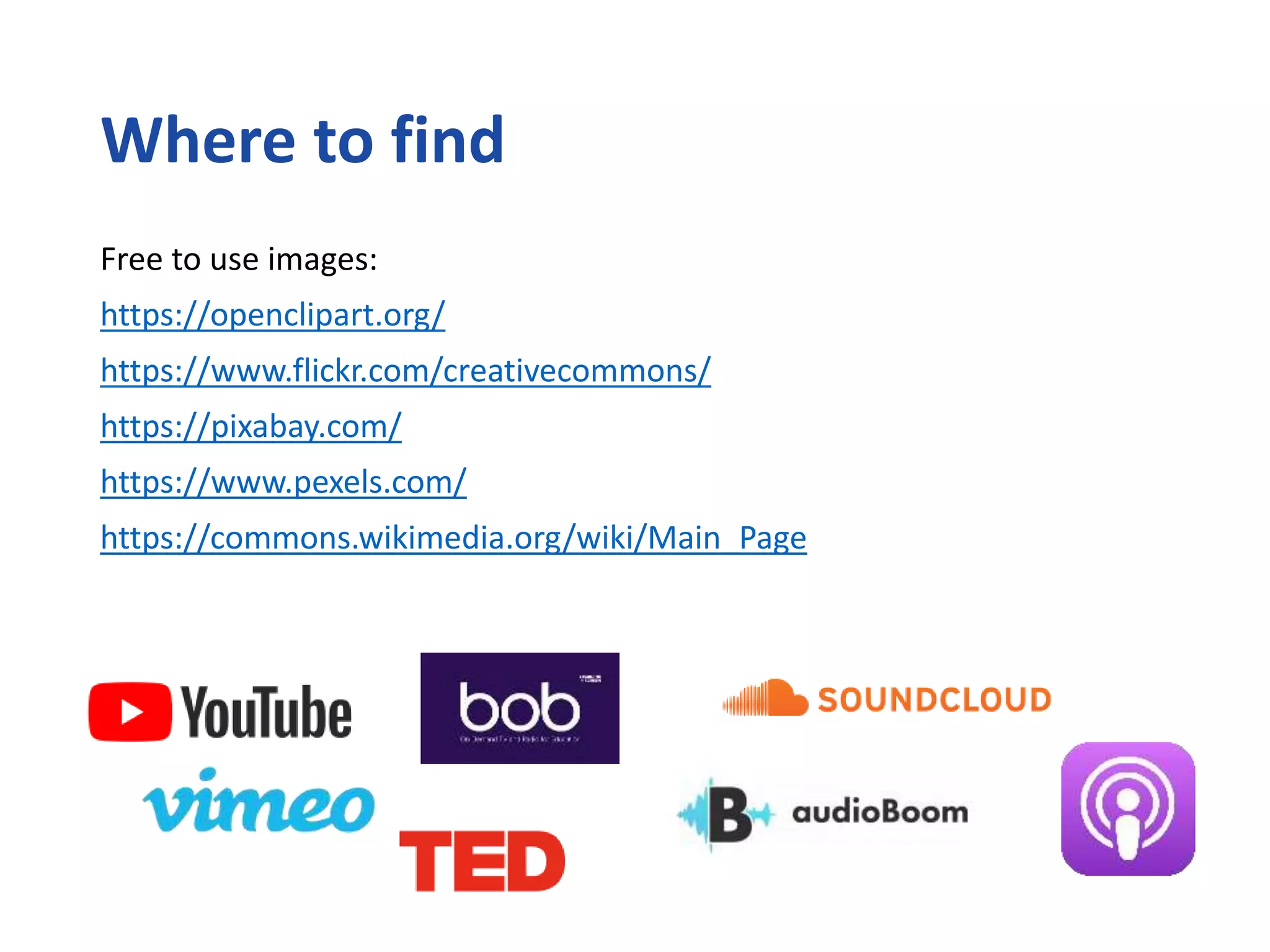 Where to find
Free to use images:
https://openclipart.org/
https://www.flickr.com/creativecommons/
https://pixabay.com/
https://www.pexels.com/
https://commons.wikimedia.org/wiki/Main_Page
 